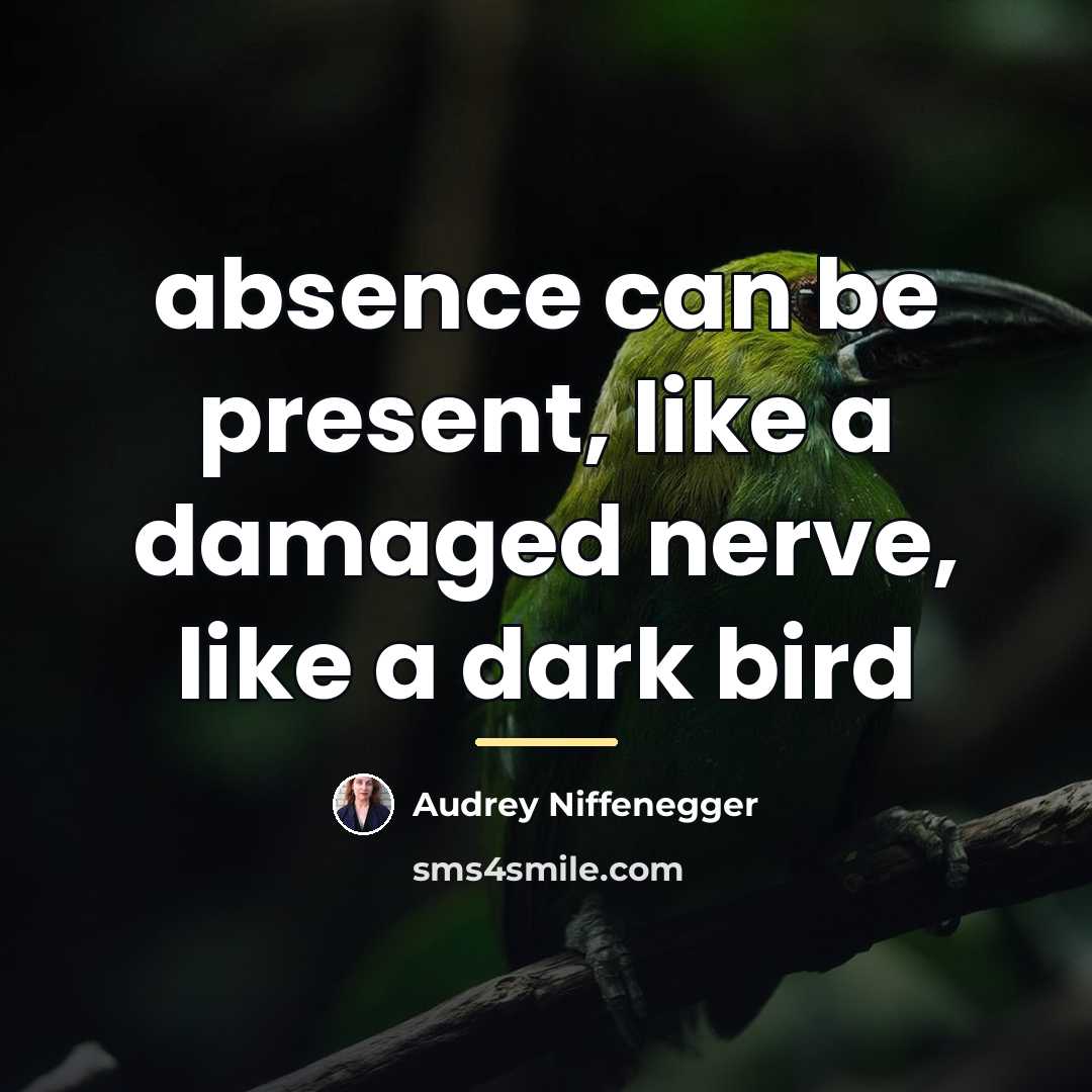 “absence can be present, like a damaged nerve, like a…” quote by Audrey Niffenegger