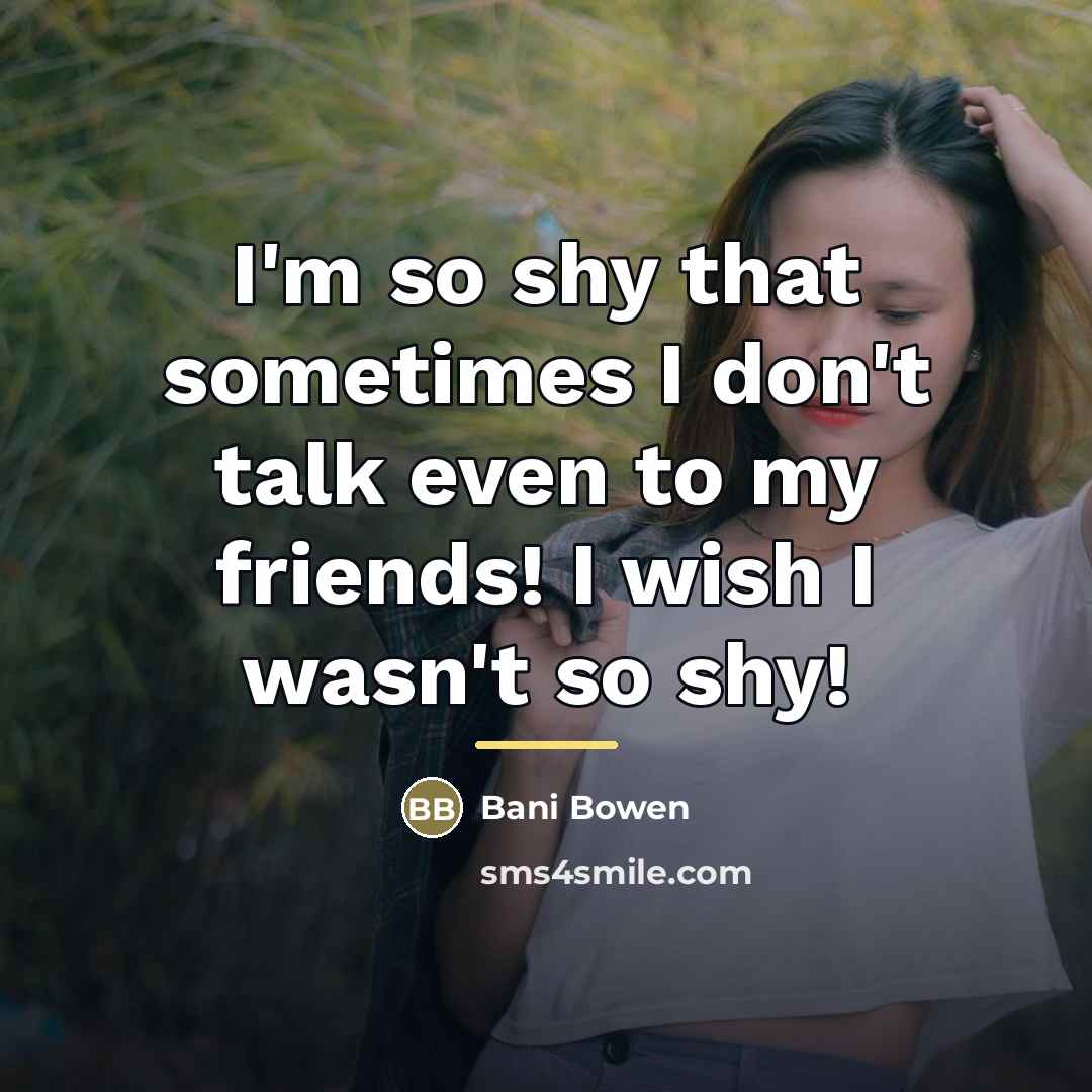 “I'm so shy that sometimes I don't talk even to…” quote by Bani Bowen