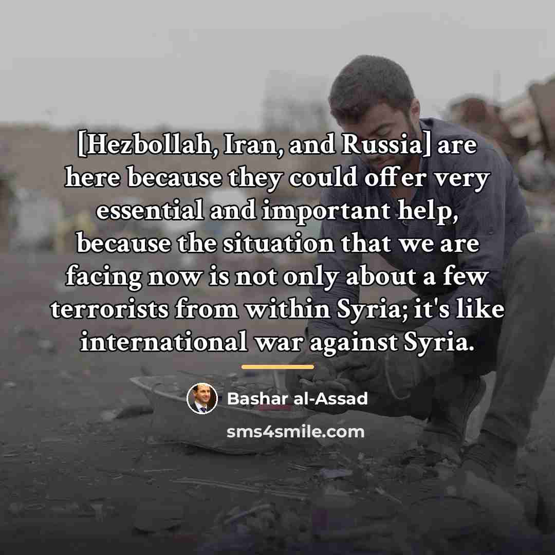 “[Hezbollah, Iran, and Russia] are here because they could offer…” quote by Bashar al-Assad