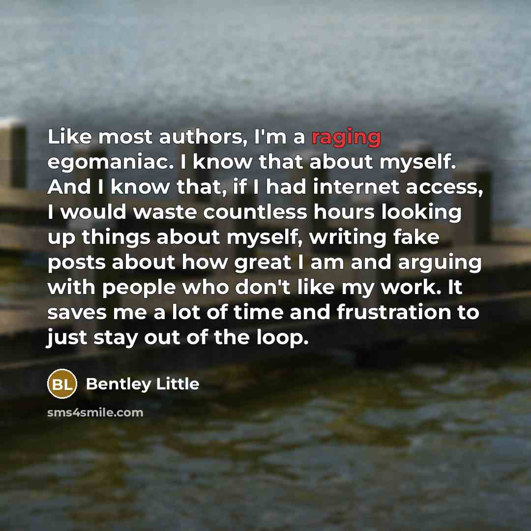 “Like most authors, I'm a raging egomaniac. I know that…” quote by Bentley Little