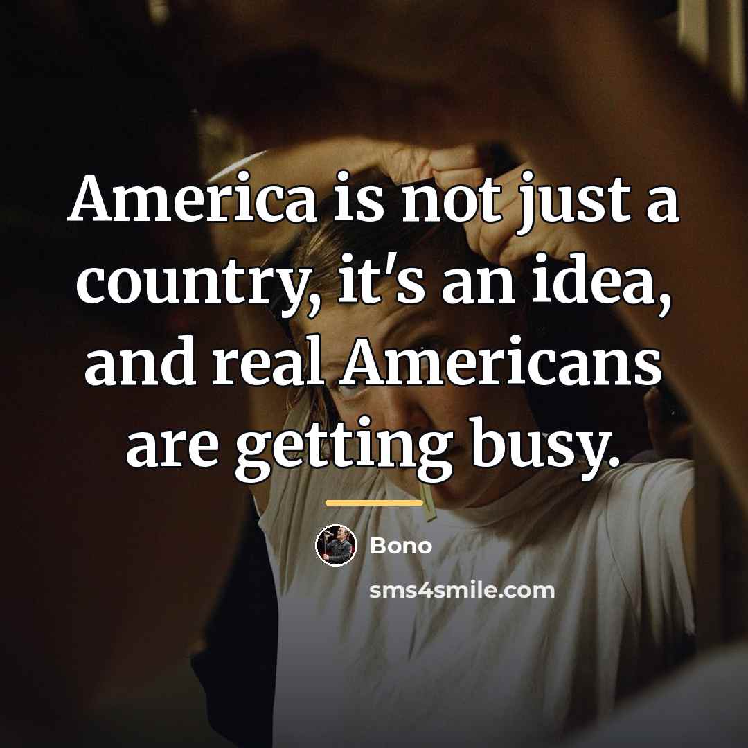 “America is not just a country, it's an idea, and…” quote by Bono