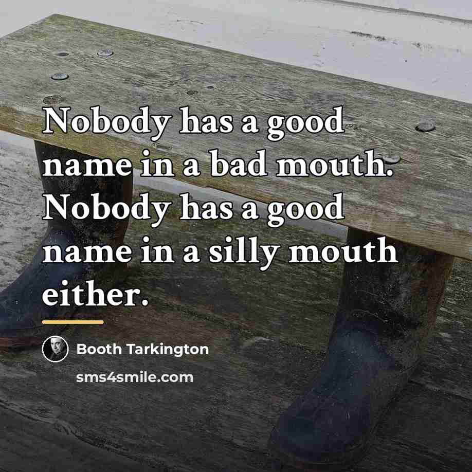 “Nobody has a good name in a bad mouth. Nobody…” quote by Booth Tarkington