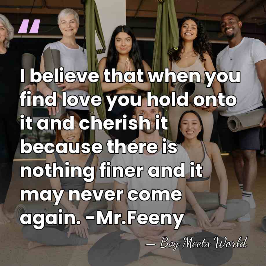 I believe that when you find love you hold onto it and&hellip; - Boy Meets World