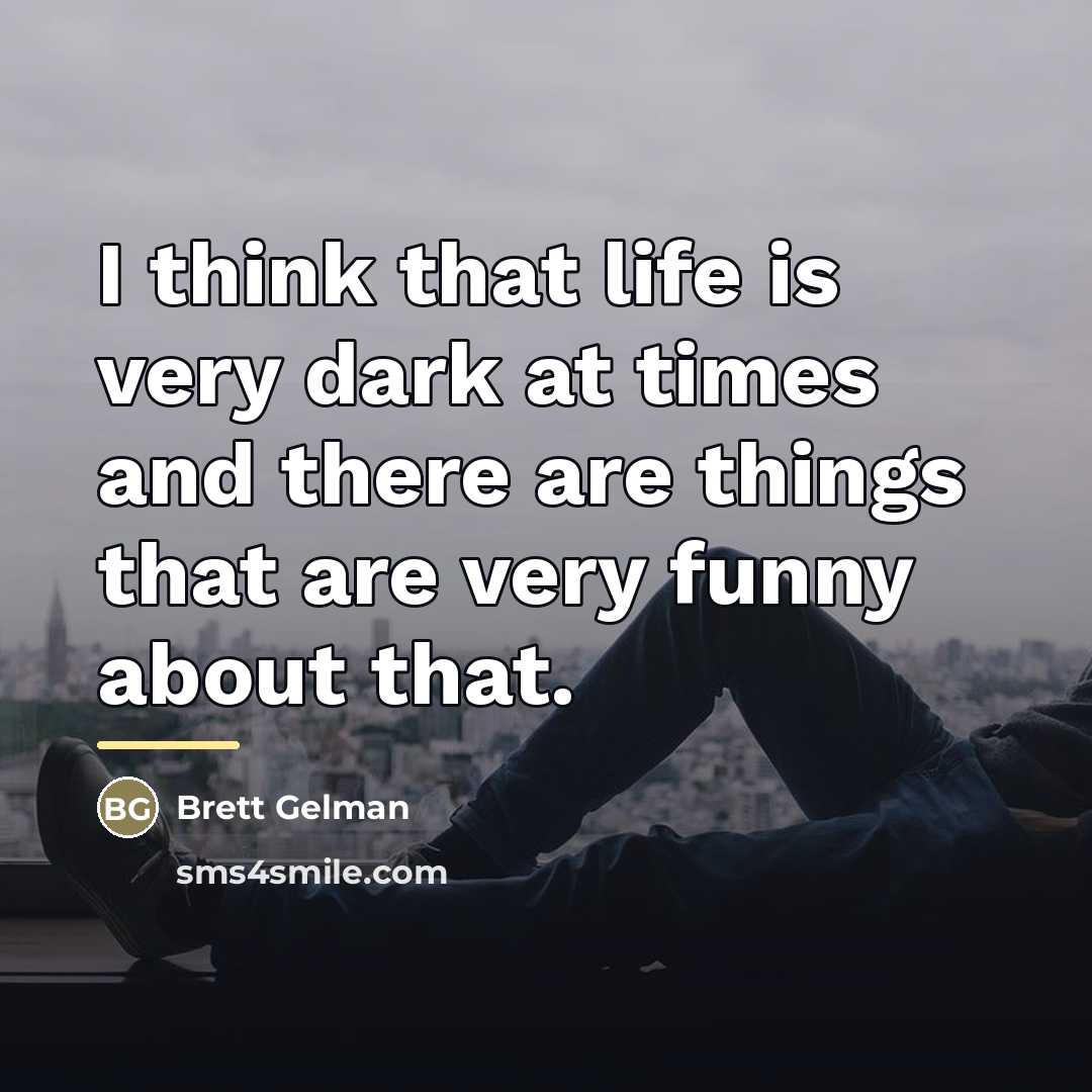 “I think that life is very dark at times and…” quote by Brett Gelman