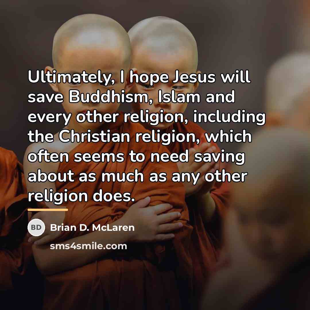 “Ultimately, I hope Jesus will save Buddhism, Islam and every…” quote by Brian D. McLaren