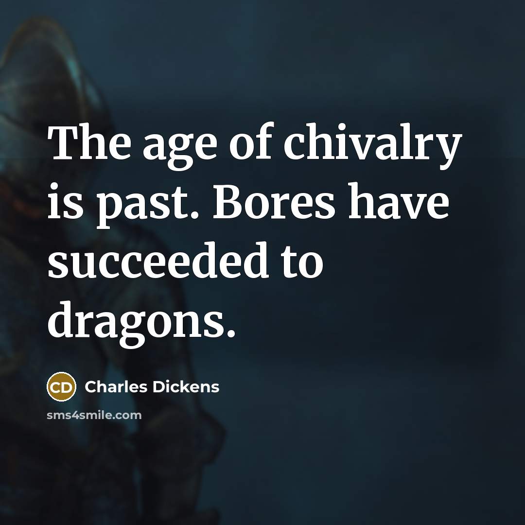 “The age of chivalry is past. Bores have succeeded to…” quote by Charles Dickens