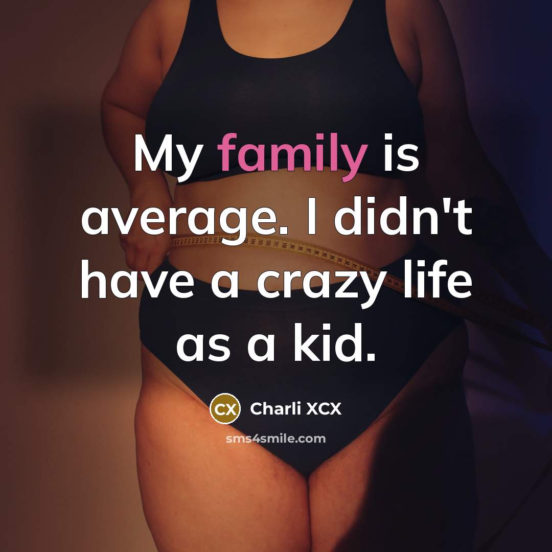 “My family is average. I didn't have a crazy life…” quote by Charli XCX
