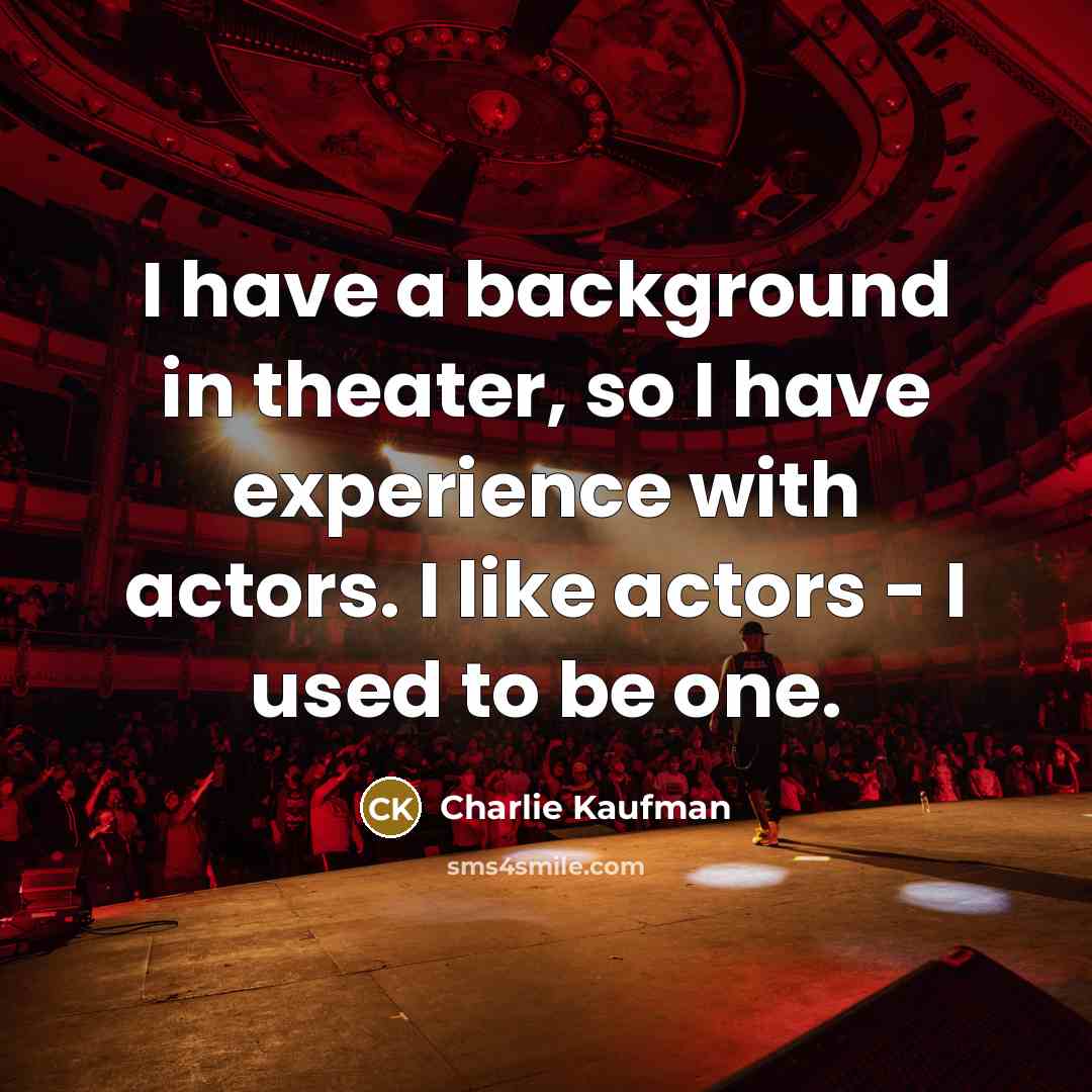 “I have a background in theater, so I have experience…” quote by Charlie Kaufman