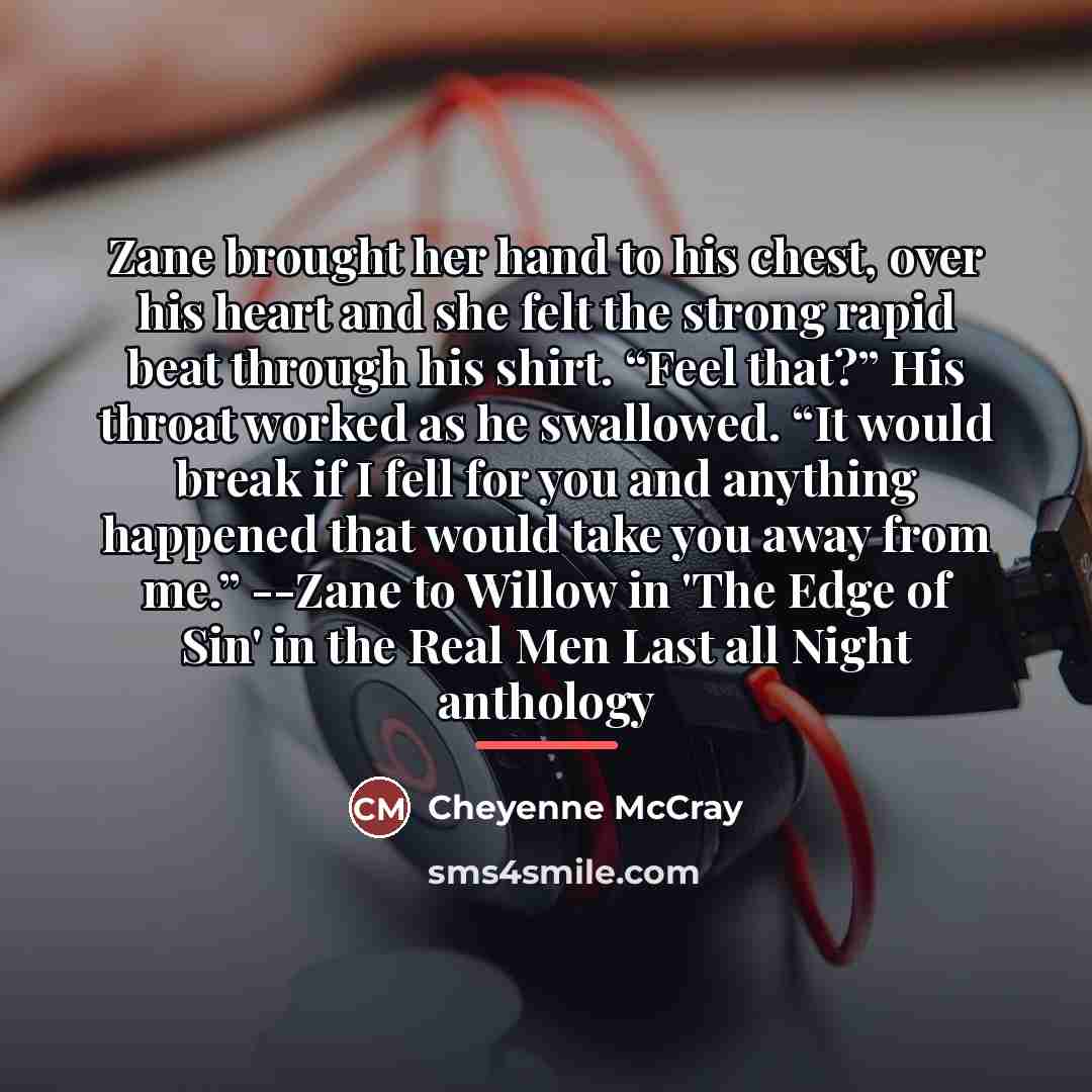 “Zane brought her hand to his chest, over his heart…” quote by Cheyenne McCray