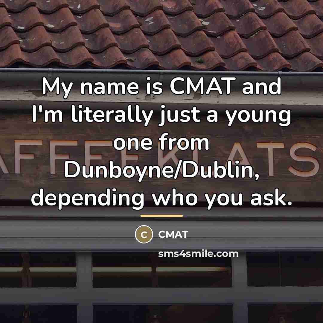 “My name is CMAT and I'm literally just a young…” quote by CMAT