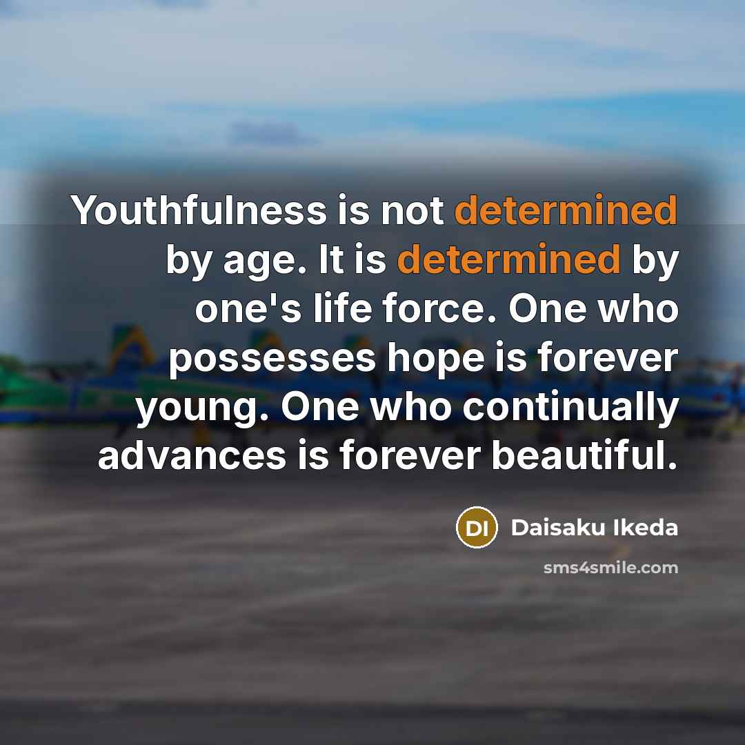 “Youthfulness is not determined by age. It is determined by…” quote by Daisaku Ikeda