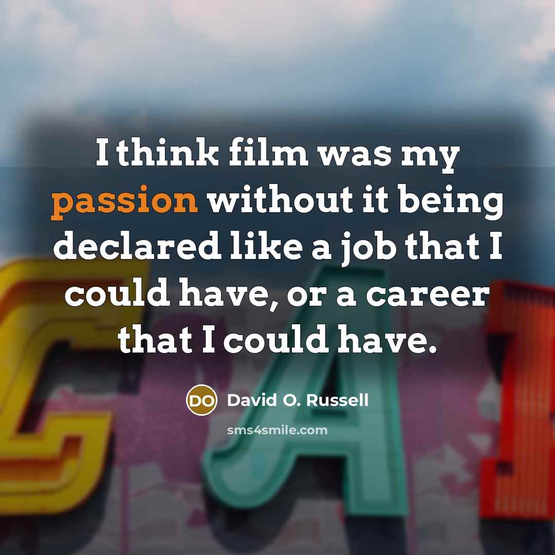 “I think film was my passion without it being declared…” quote by David O. Russell