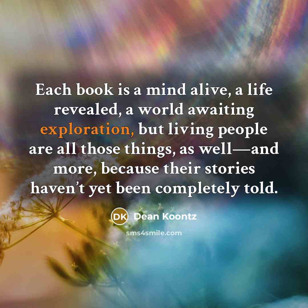 “Each book is a mind alive, a life revealed, a…” quote by Dean Koontz