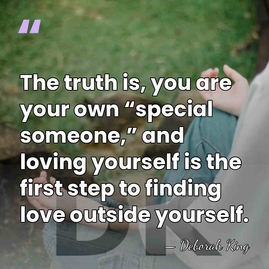 The truth is, you are your own “special someone,” and loving yourself&hellip; - Deborah King