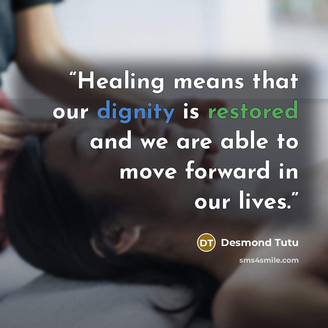 “Healing means that our dignity is restored and we are able to move forward in our lives.” quote by Desmond Tutu