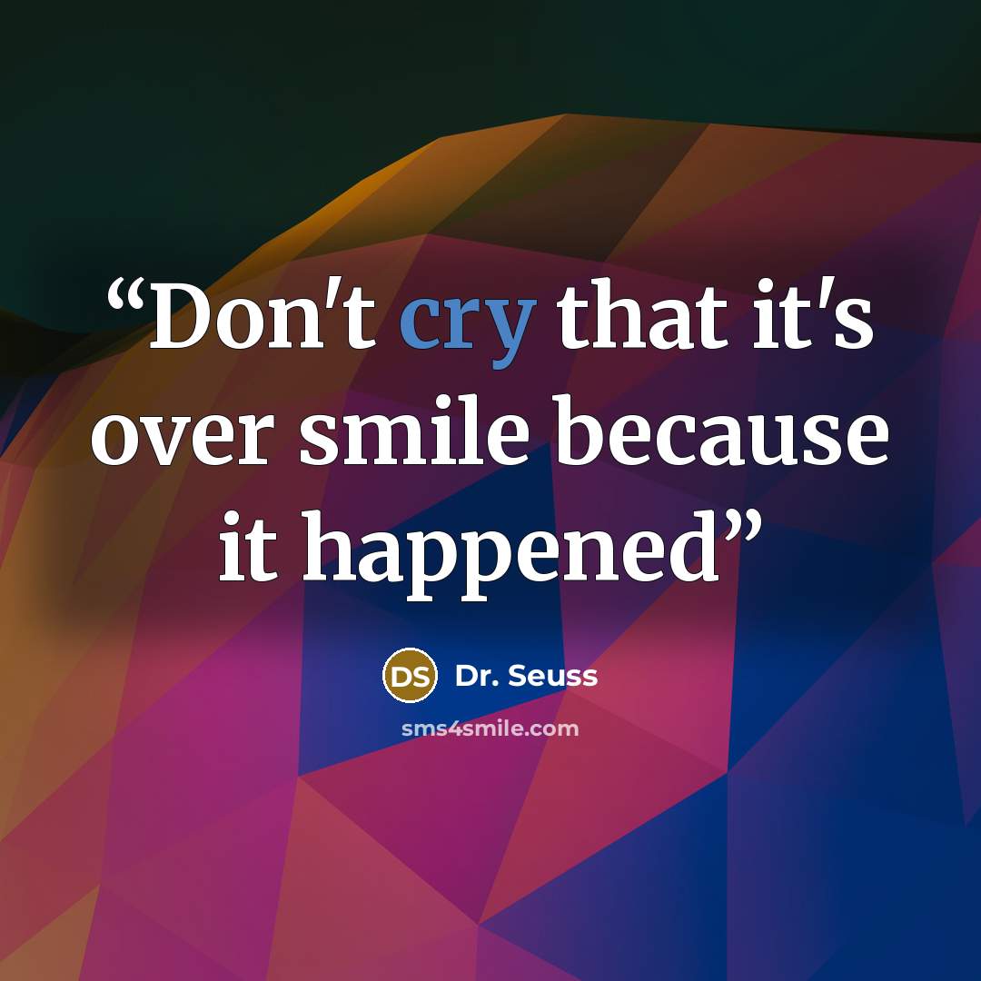 “Don't cry that it's over smile because it happened” quote by Dr. Seuss