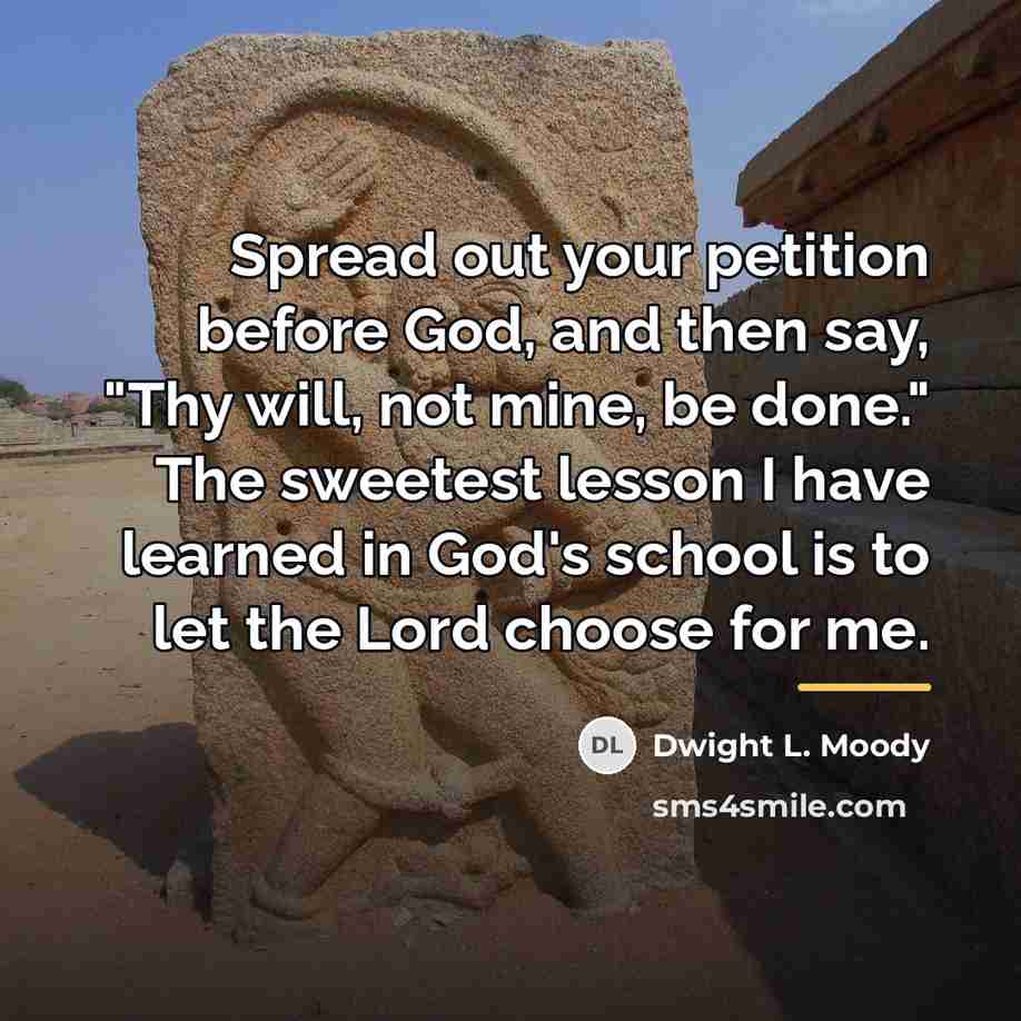 “Spread out your petition before God, and then say, "Thy…” quote by Dwight L. Moody