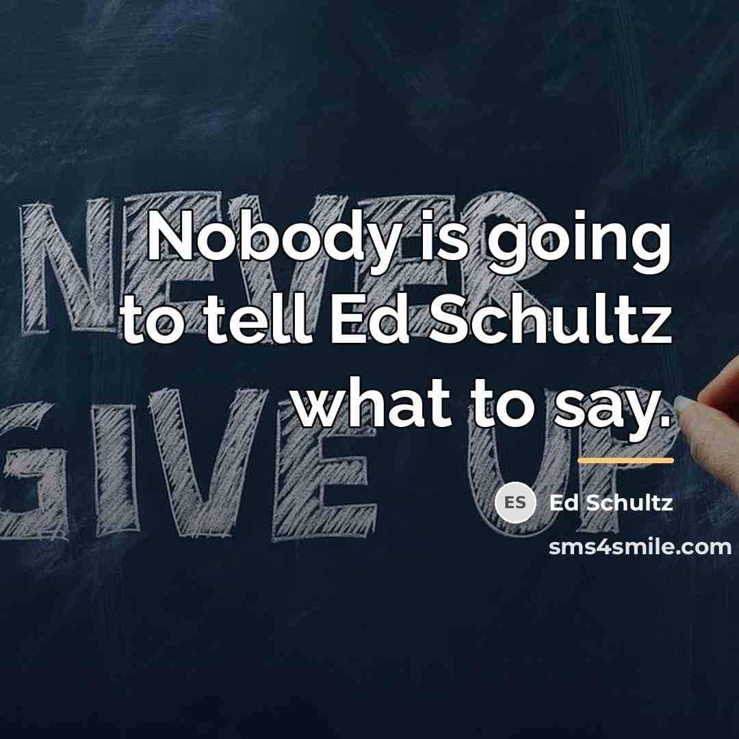 “Nobody is going to tell Ed Schultz what to say.…” quote by Ed Schultz