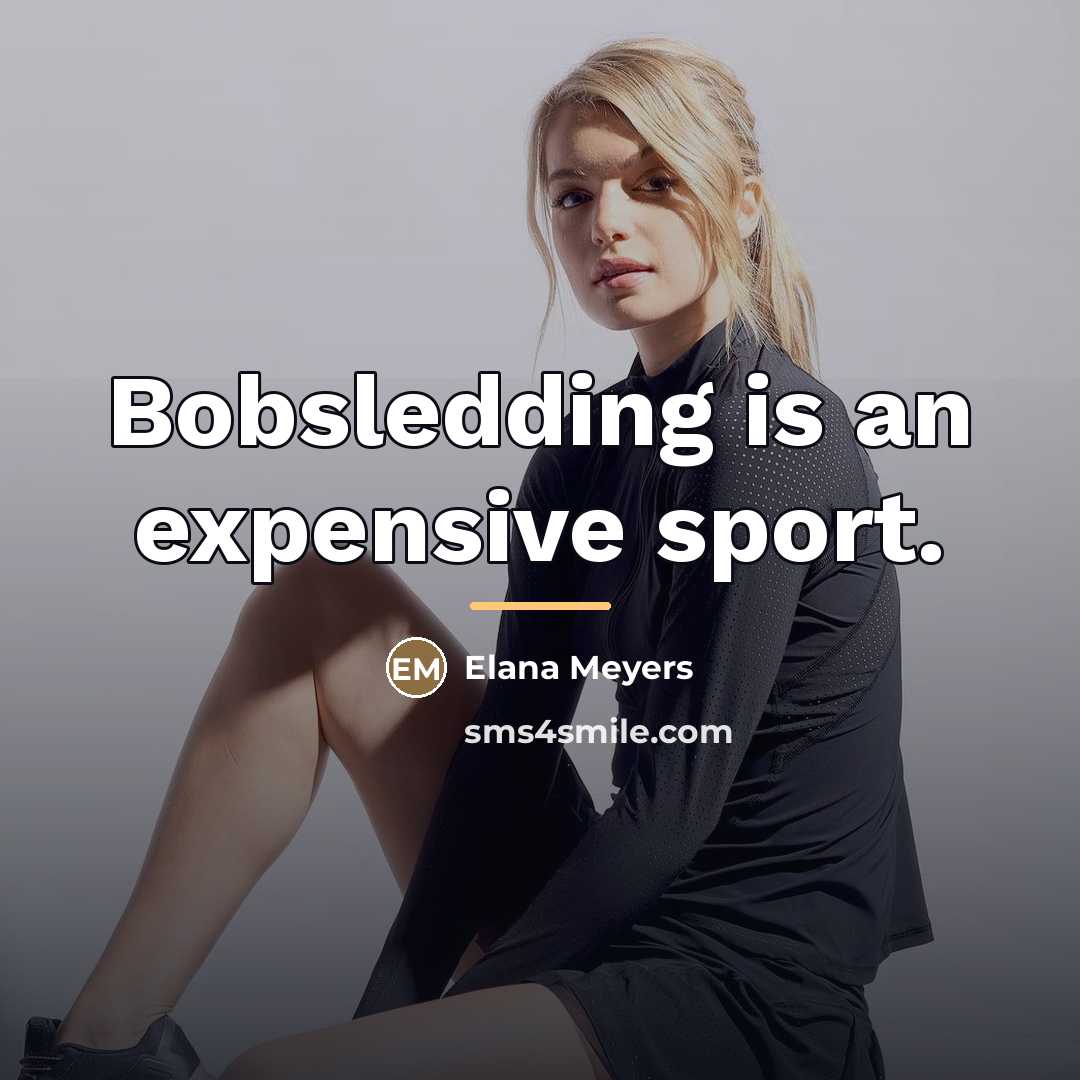 “Bobsledding is an expensive sport.…” quote by Elana Meyers