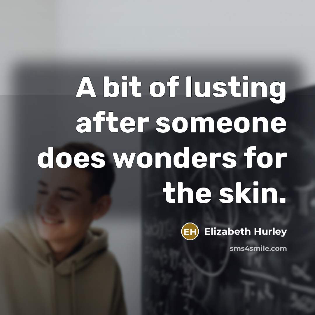 “A bit of lusting after someone does wonders for the…” quote by Elizabeth Hurley