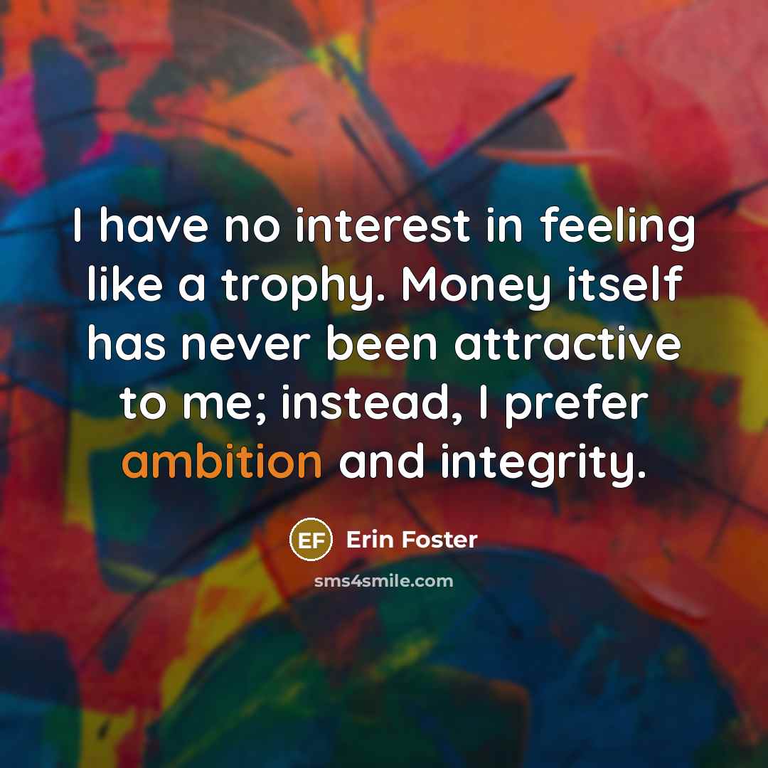 “I have no interest in feeling like a trophy. Money…” quote by Erin Foster
