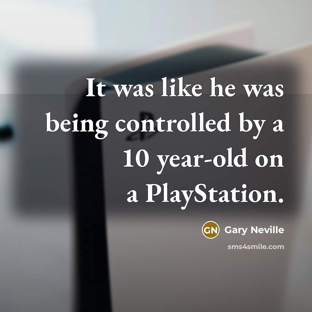 “It was like he was being controlled by a 10…” quote by Gary Neville