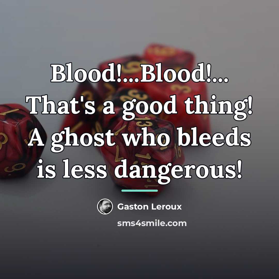 “Blood!...Blood!... That's a good thing! A ghost who bleeds is…” quote by Gaston Leroux