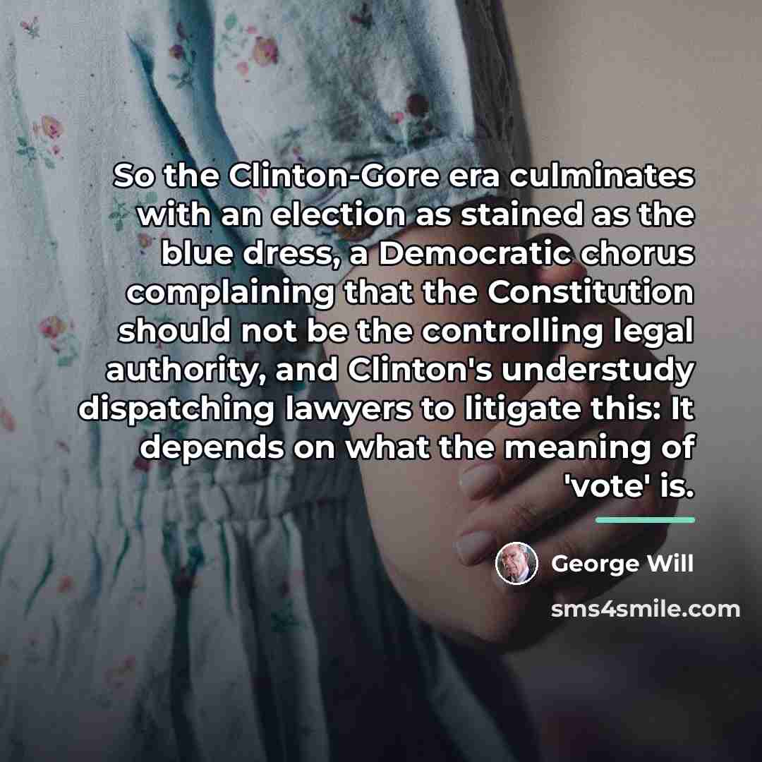 “So the Clinton-Gore era culminates with an election as stained…” quote by George Will