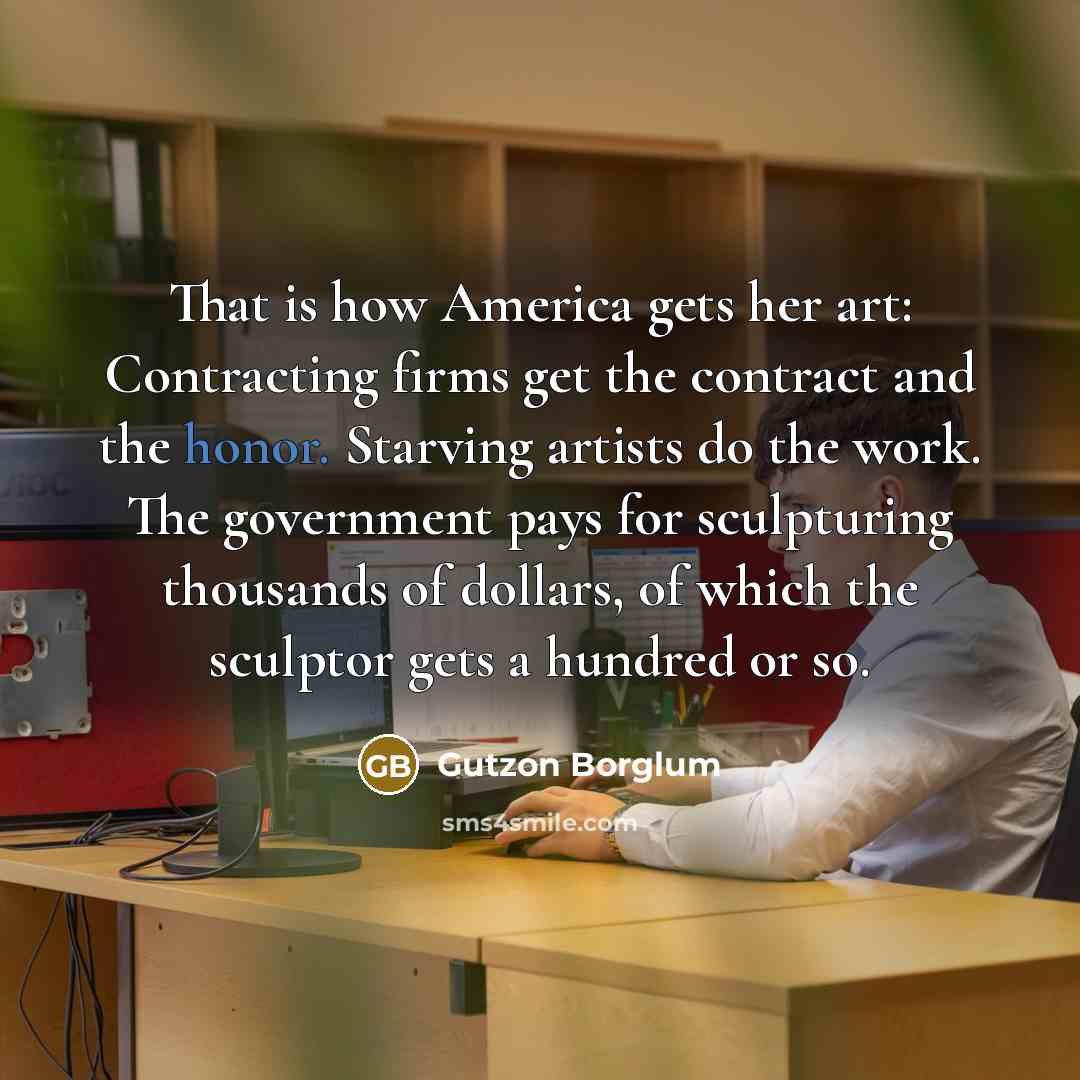 “That is how America gets her art: Contracting firms get…” quote by Gutzon Borglum