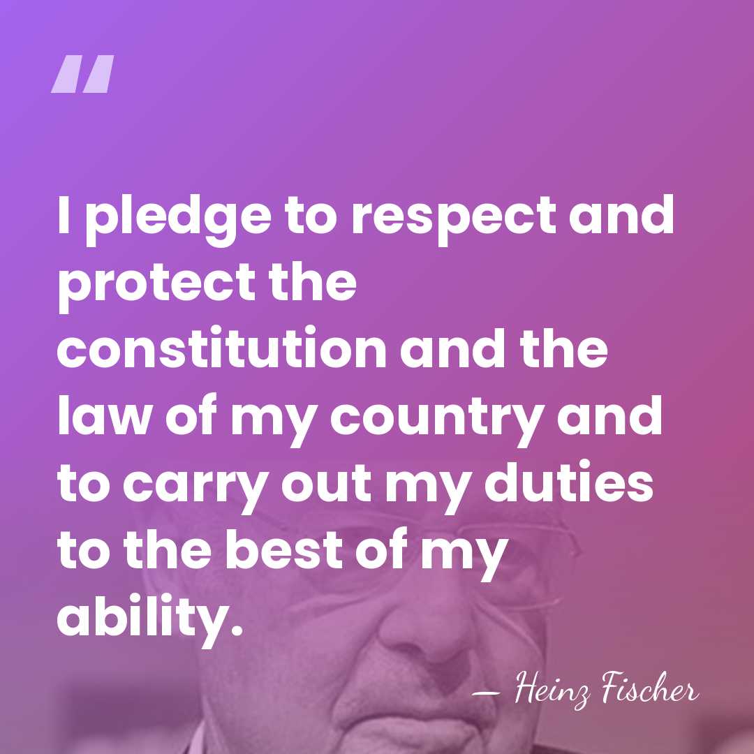 I pledge to respect and protect the constitution and the law of&hellip; - Heinz Fischer