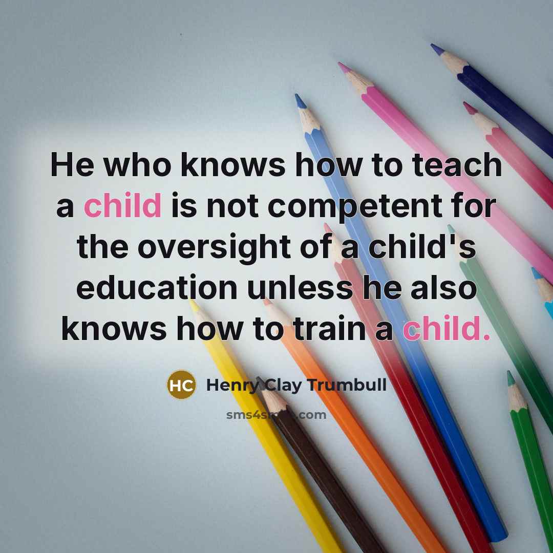 “He who knows how to teach a child is not…” quote by Henry Clay Trumbull