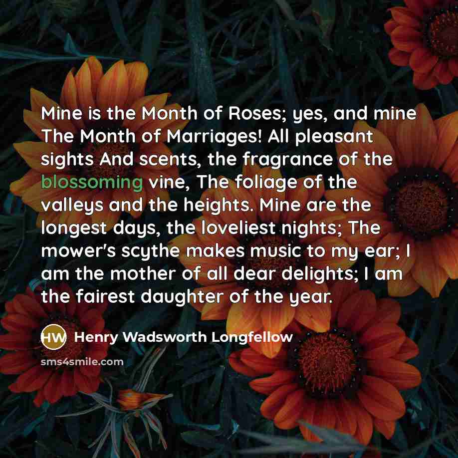 “Mine is the Month of Roses; yes, and mine The…” quote by Henry Wadsworth Longfellow