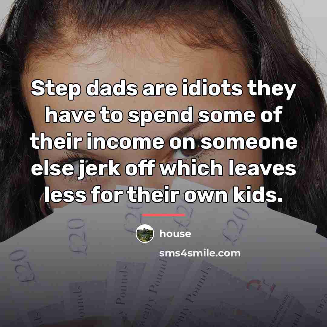 “Step dads are idiots they have to spend some of…” quote by House