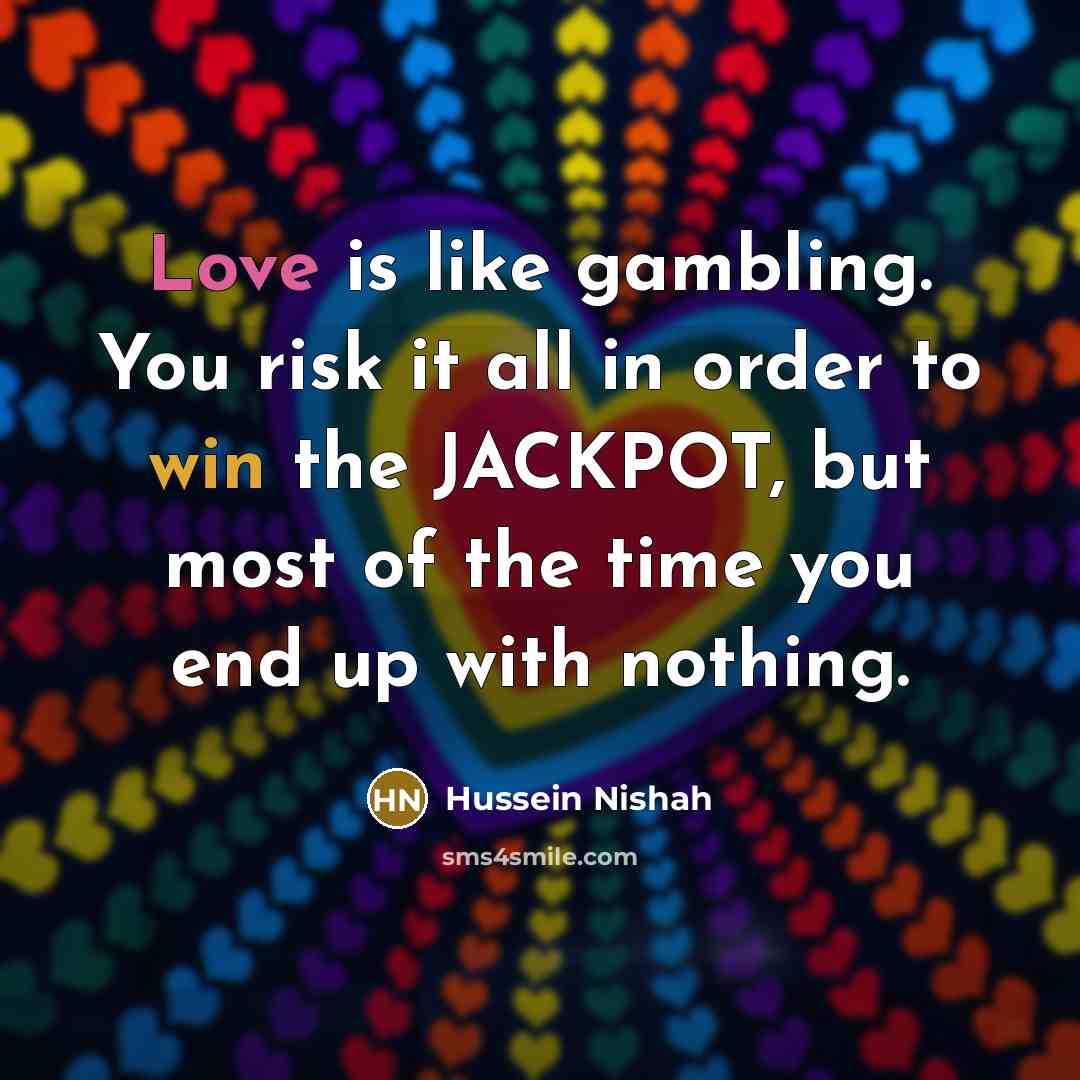 “Love is like gambling. You risk it all in order…” quote by Hussein Nishah
