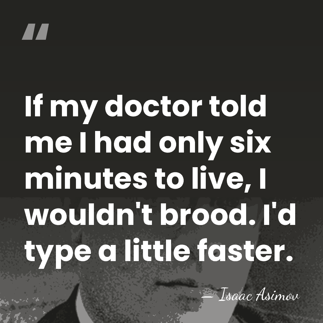 If my doctor told me I had only six minutes to live,&hellip; - Isaac Asimov