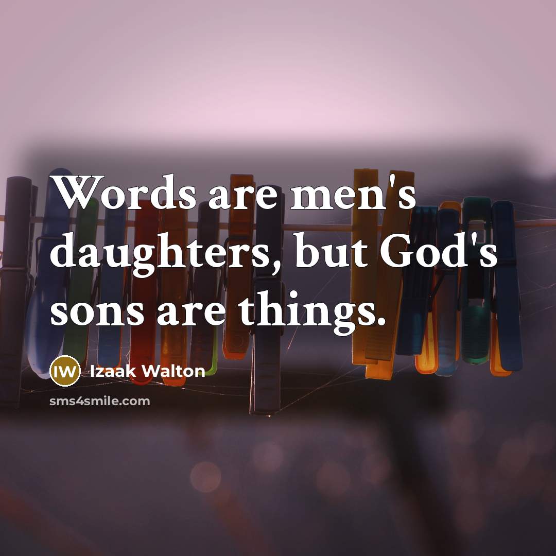 “Words are men's daughters, but God's sons are things.…” quote by Izaak Walton