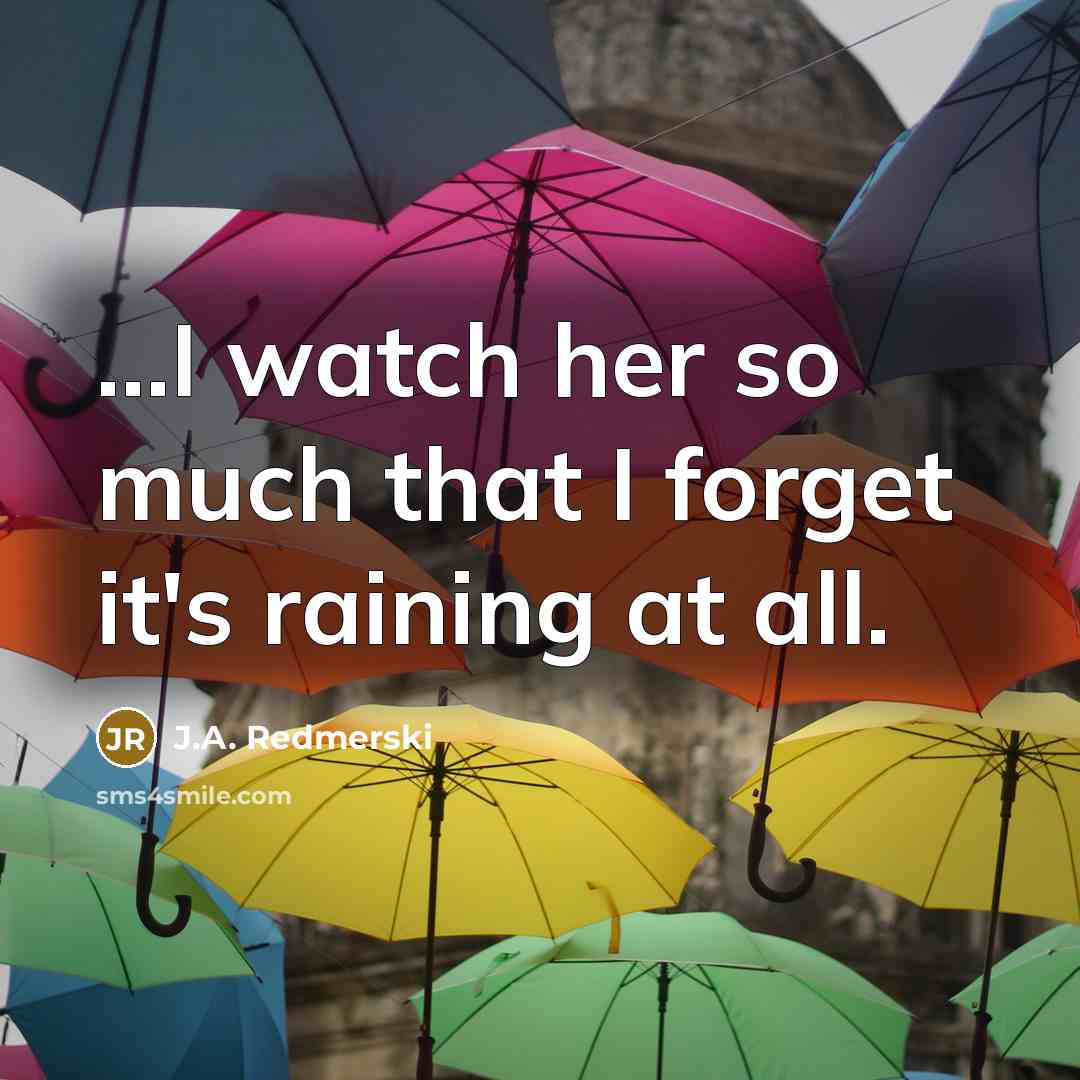 “...I watch her so much that I forget it's raining…” quote by J.A. Redmerski