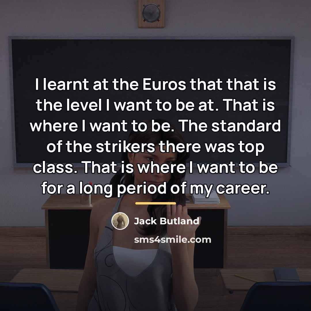 “I learnt at the Euros that that is the level…” quote by Jack Butland