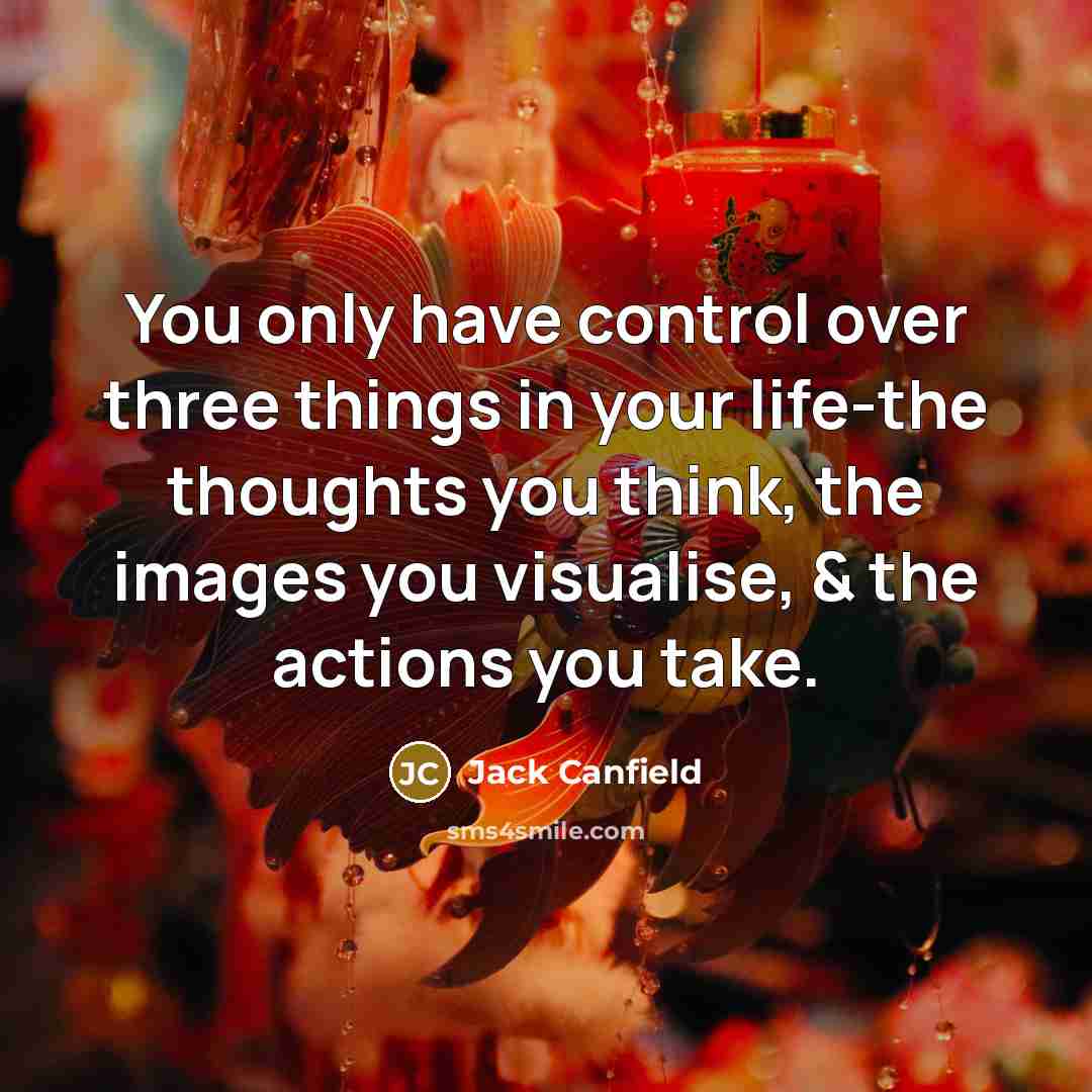 “You only have control over three things in your life-the…” quote by Jack Canfield