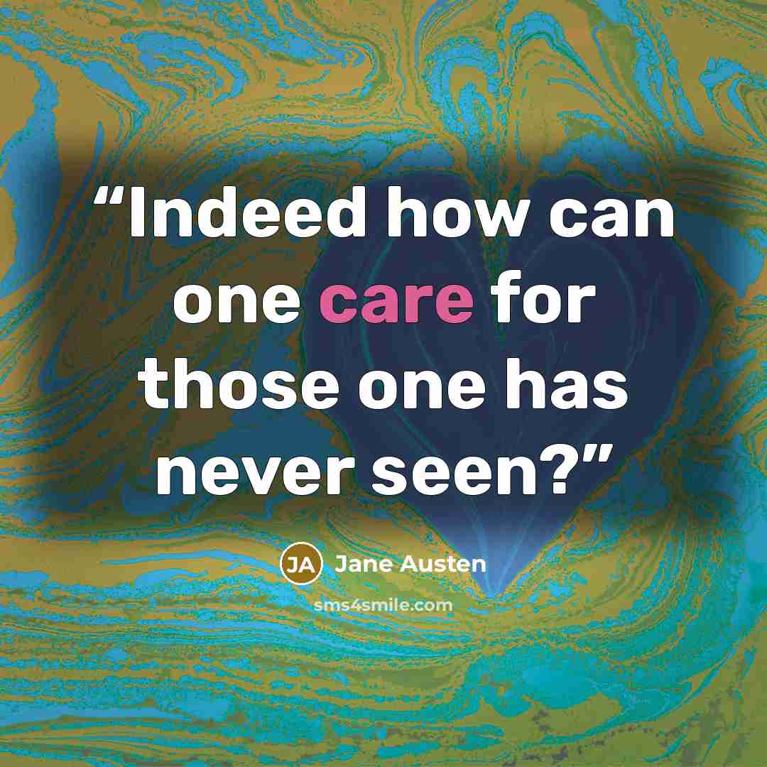 “Indeed how can one care for those one has never seen?” quote by Jane Austen