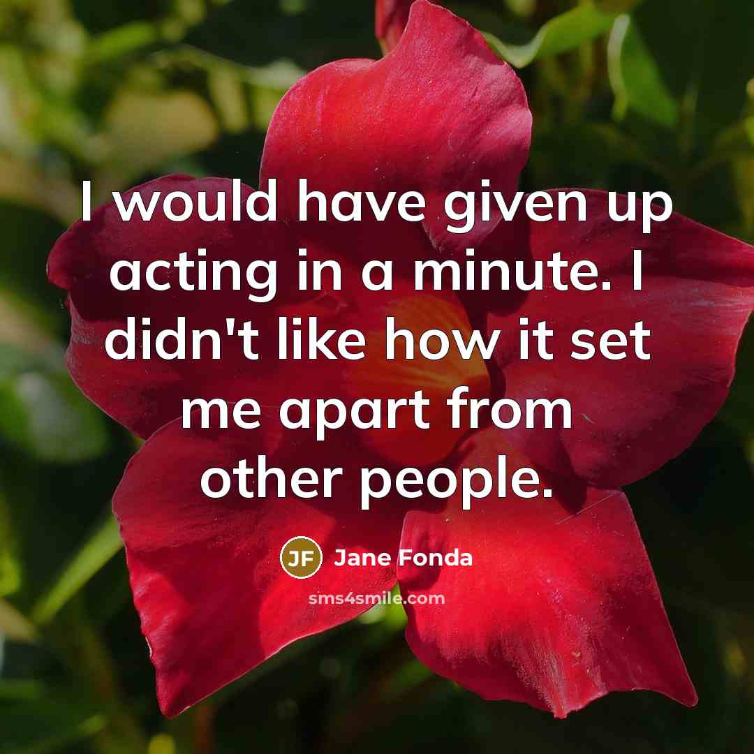 “I would have given up acting in a minute. I…” quote by Jane Fonda