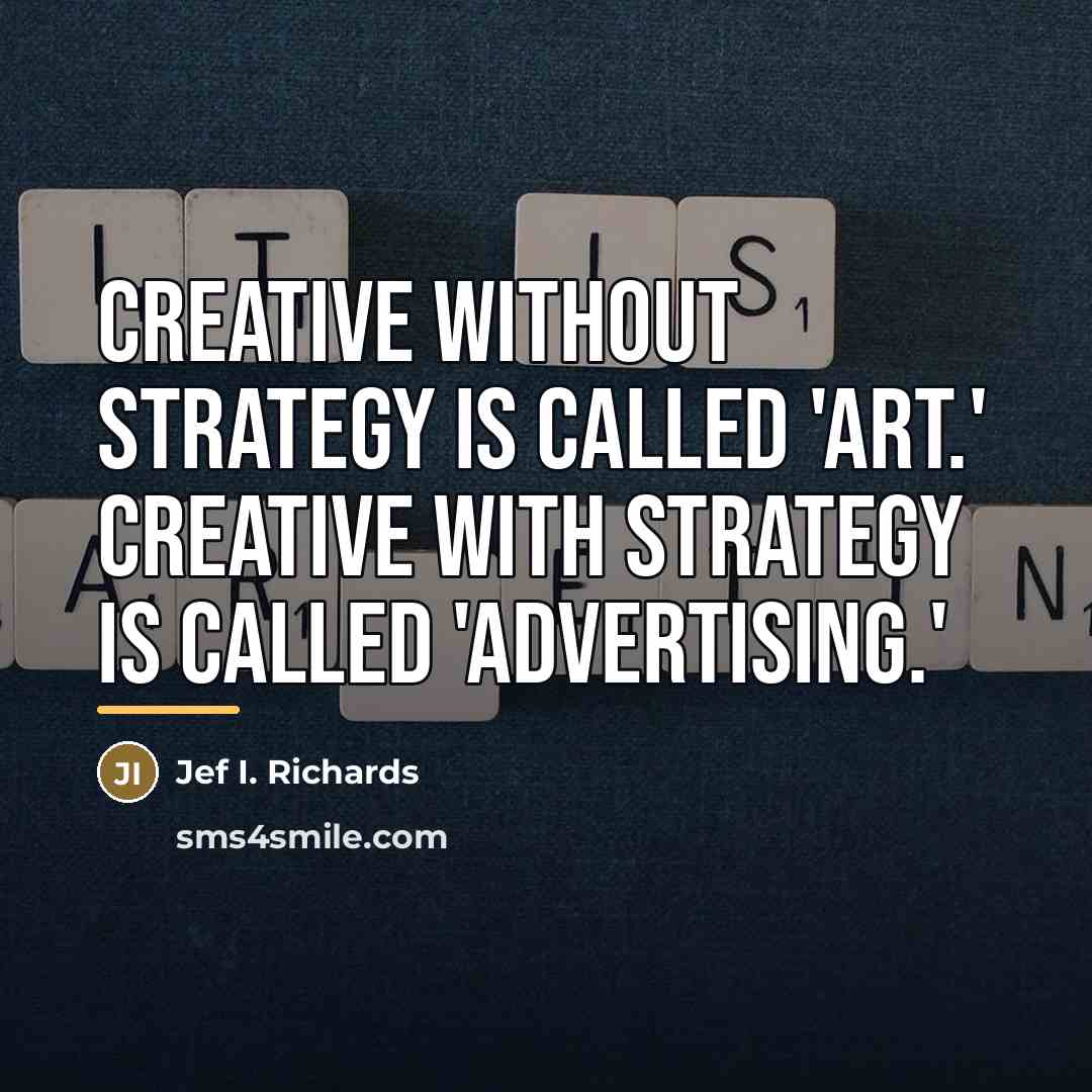 “Creative without strategy is called 'art.' Creative with strategy is…” quote by Jef I. Richards