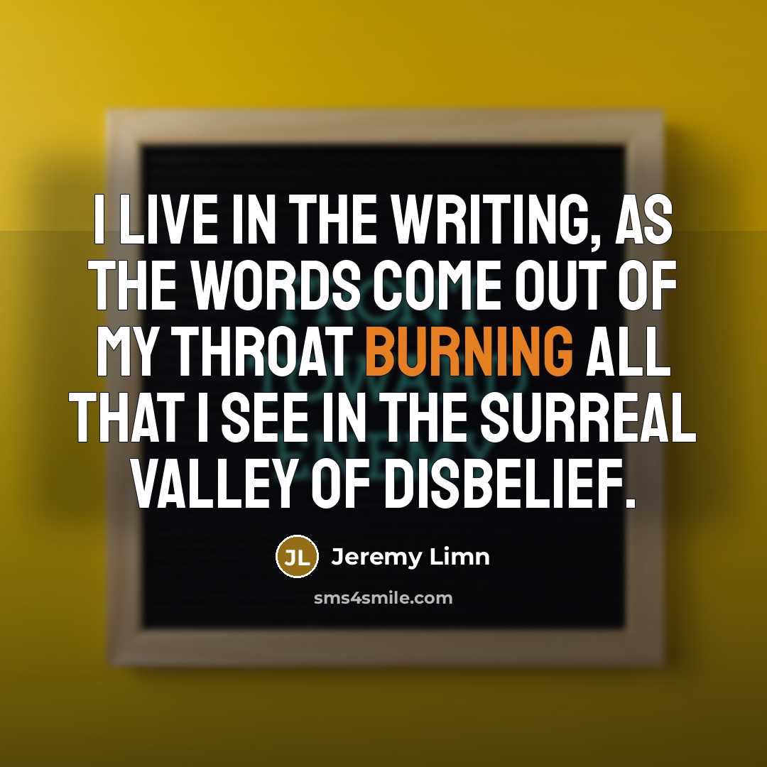 “I live in the writing, as the words come out…” quote by Jeremy Limn
