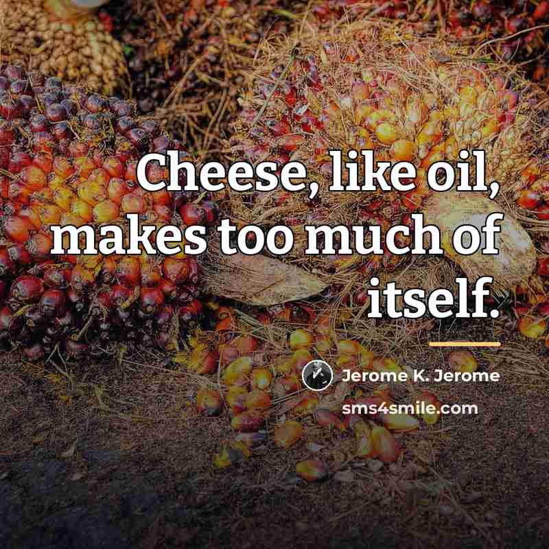 “Cheese, like oil, makes too much of itself.…” quote by Jerome K. Jerome