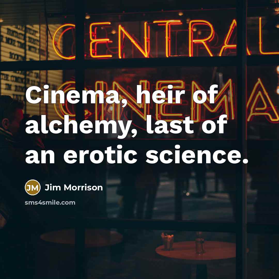 “Cinema, heir of alchemy, last of an erotic science.…” quote by Jim Morrison