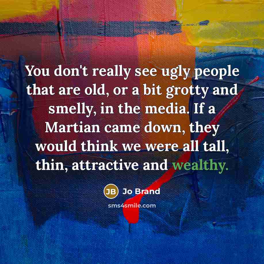 “You don't really see ugly people that are old, or…” quote by Jo Brand