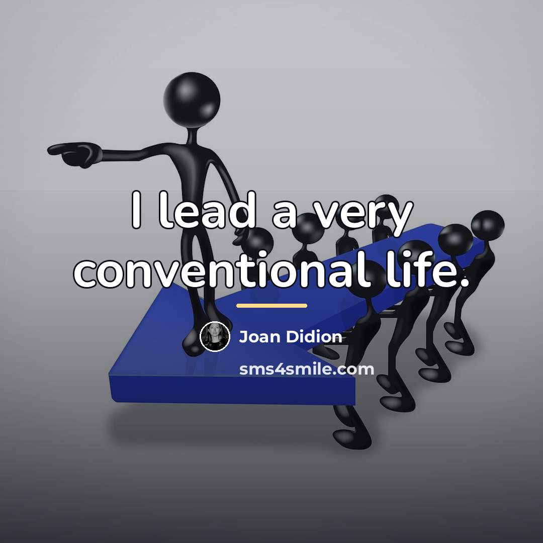 “I lead a very conventional life.…” quote by Joan Didion