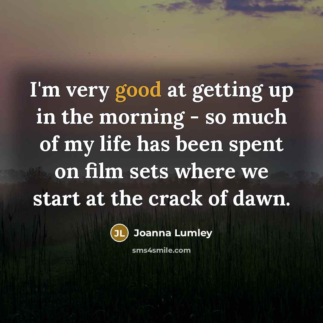 “I'm very good at getting up in the morning -…” quote by Joanna Lumley