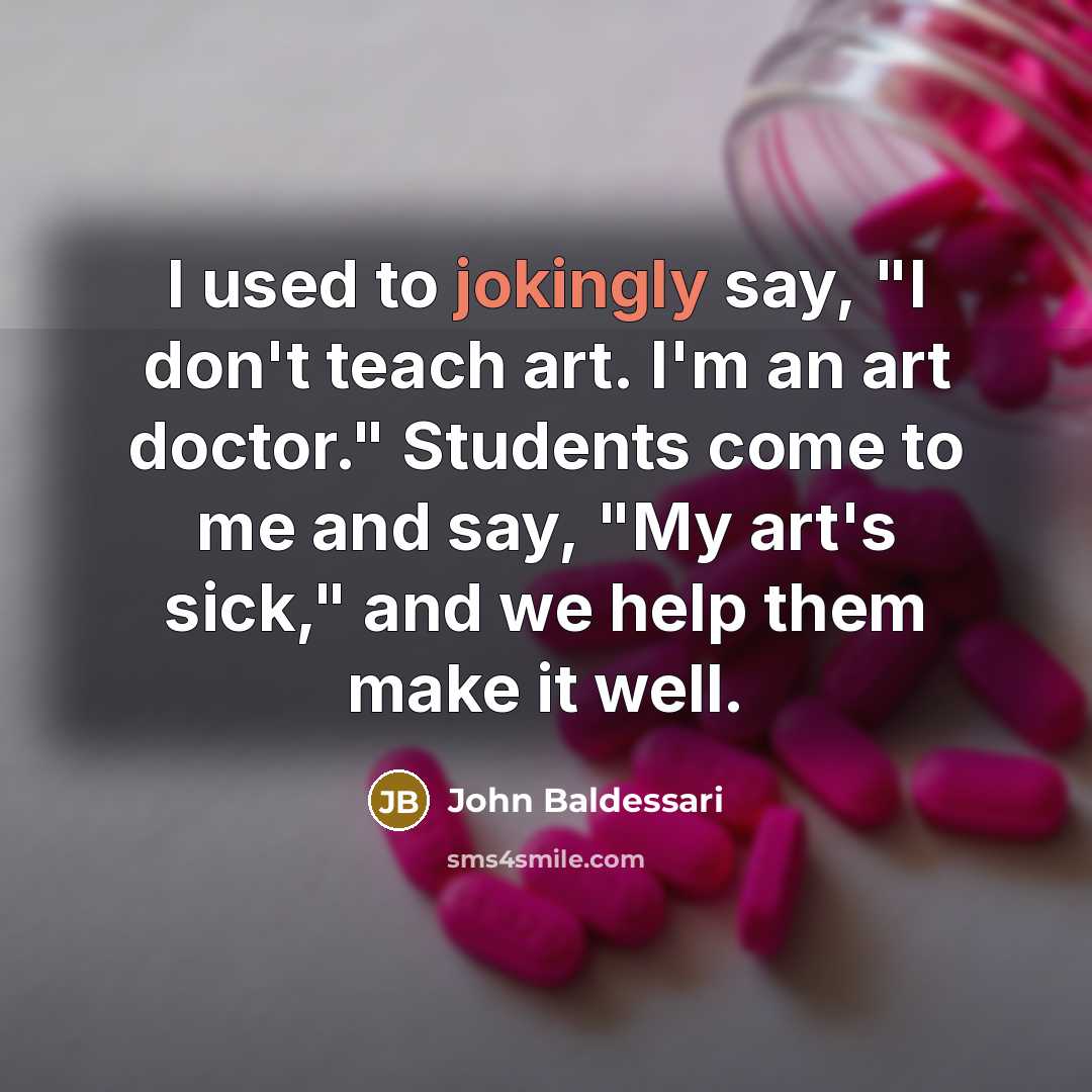 “I used to jokingly say, "I don't teach art. I'm…” quote by John Baldessari