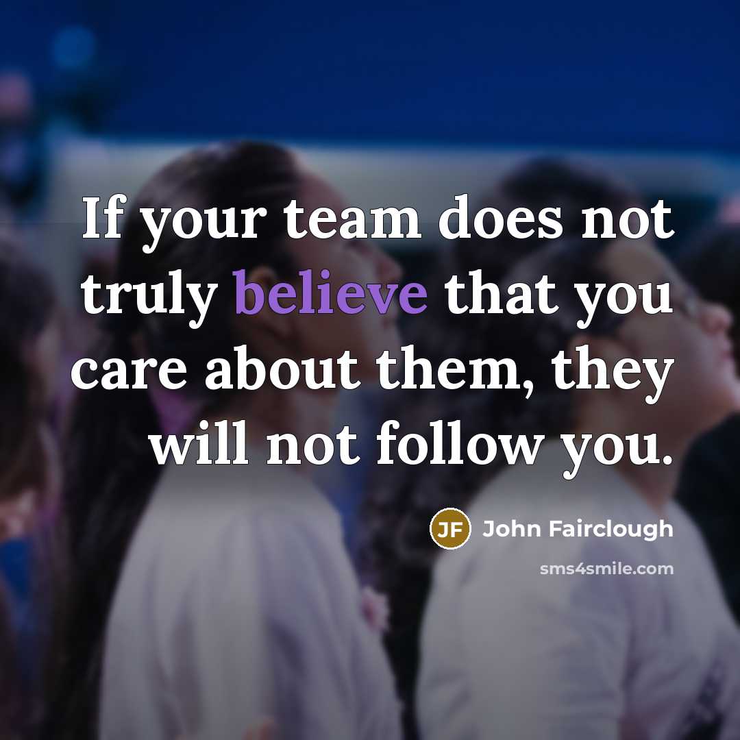 “If your team does not truly believe that you care…” quote by John Fairclough